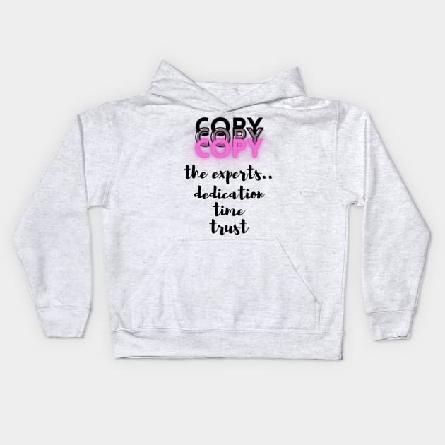 Copy the Experts..dedication..time..trust - Lifes Inspirational Quotes Kids Hoodie by MikeMargolisArt